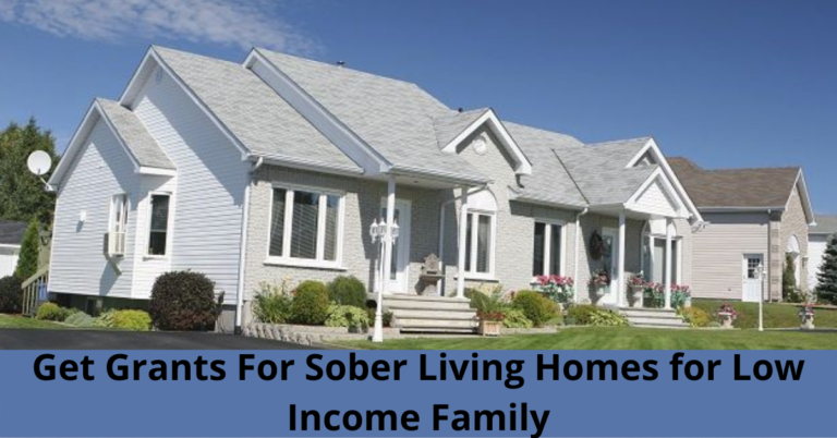 Get Grants For Sober Living Homes for Low Income Families 2022