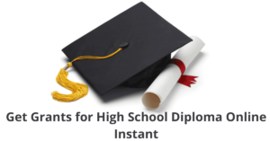 Get Grants for High School Diploma Online Instant