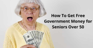 How To Get Free Government Money for Seniors Over 50