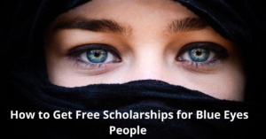 How to Get Free Scholarships for Blue Eyes People 2022